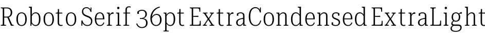 Roboto Serif 36pt ExtraCondensed ExtraLight字体预览