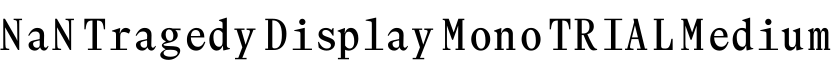 NaN Tragedy Display Mono TRIAL Medium字体预览图