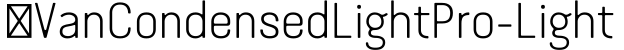 ☞VanCondensedLightPro-Light字体预览图